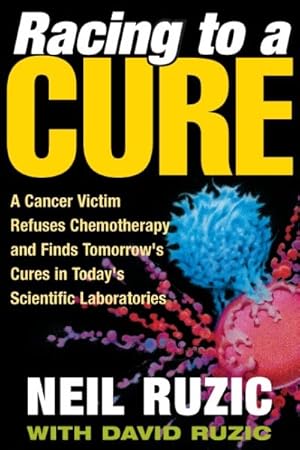 Seller image for Racing to a Cure : A Cancer Victim Refuses Chemotherapy And Finds Tomorrow's Cures in Today's Scientific Laboratories for sale by GreatBookPrices