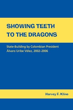 Imagen del vendedor de Showing Teeth to the Dragons : State-building by Colombian President Alvaro Uribe Velez, 2002-2006 a la venta por GreatBookPricesUK