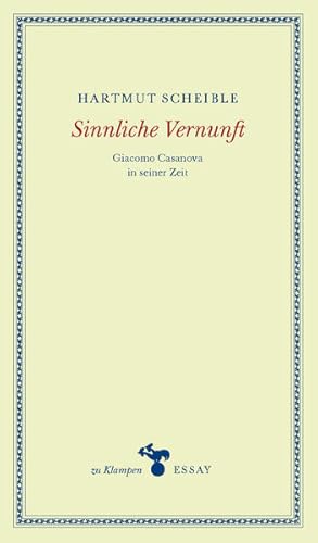 Sinnliche Vernunft: Giacomo Casanova in seiner Zeit (zu Klampen Essays) Giacomo Casanova in seine...