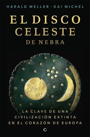 Seller image for El disco celeste de Nebra : La Calve De Una Civilizacin Extinta En El Corazn De Europa -Language: spanish for sale by GreatBookPrices