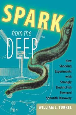 Seller image for Spark from the Deep : How Shocking Experiments With Strongly Electric Fish Powered Scientific Discovery for sale by GreatBookPrices