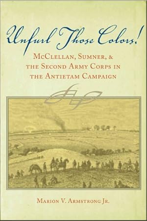 Immagine del venditore per Unfurl Those Colors! : Mcclellan, Sumner, and the Second Army Corps in the Antietam Campaign venduto da GreatBookPrices