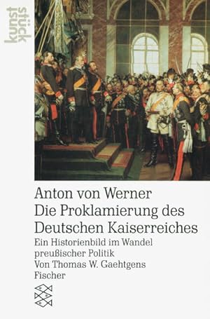 Anton von Werner Die Proklamierung des Deutschen Kaiserreichs: Ein Historienbild im Wandel preußi...