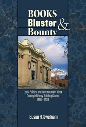 Seller image for Books, Bluster, and Bounty : Local Politics in the Intermountain West and Carnegie Library Building Grants, 1898-1920 for sale by GreatBookPrices