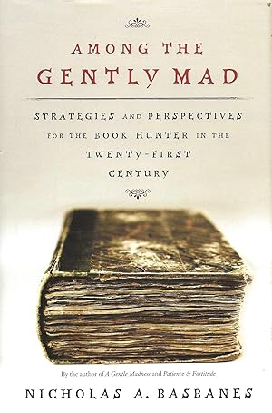 AMONG THE GENTLY MAD ~ Strategies and Perspectives for the Book Hunter in the Twenty-First Century