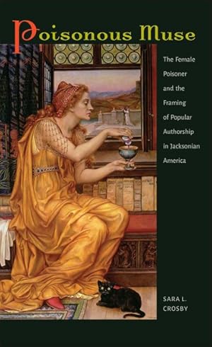 Immagine del venditore per Poisonous Muse : The Female Poisoner and the Framing of Popular Authorship in Jacksonian America venduto da GreatBookPrices