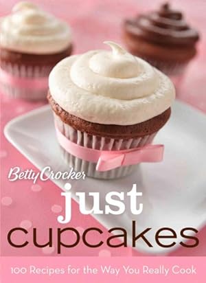 Seller image for Betty Crocker Just Cupcakes : 100 Recipes for the Way You Really Cook for sale by GreatBookPrices