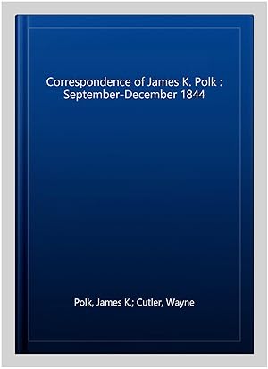 Seller image for Correspondence of James K. Polk : September-December 1844 for sale by GreatBookPricesUK