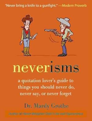 Seller image for Neverisms : A Quotation Lover's Guide to Things You Should Never Do, Never Say, or Never Forget for sale by GreatBookPrices