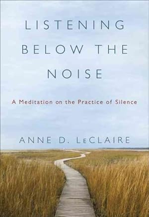 Seller image for Listening Below the Noise : A Meditation on the Practice of Silence for sale by GreatBookPrices