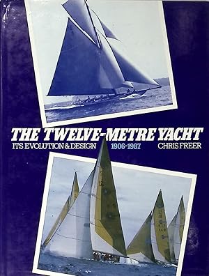 Seller image for The Twelve Metre Yacht. Its Evolution and Design 1906-1987 for sale by Barter Books Ltd