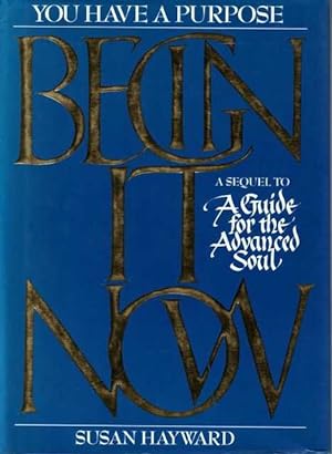 Begin It Now: A Guide for the Advanced Soul