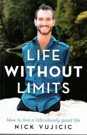 Life Without Limits: How To Live A Ridiculously Good Life