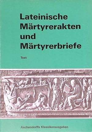 Lateinische Märtyrerakten und Märtyrerbriefe. Aschendorffs Sammlung Lateinischer und Griechischer...
