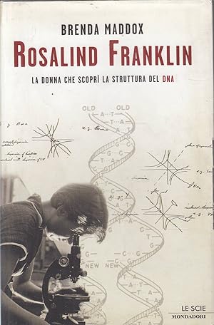 Rosalind Franklin. La donna che scoprì la struttura del DNA
