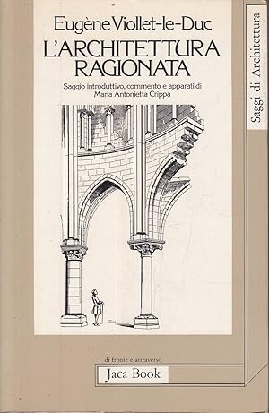 L'architettura ragionata - Estratti dal Dizionario: costruzione, gusto, proporzione, restauro, sc...