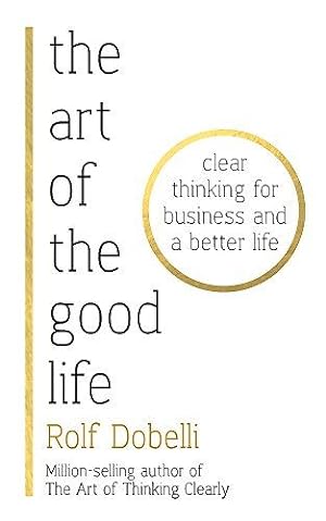 Bild des Verkufers fr The Art of the Good Life: Clear Thinking for Business and a Better Life zum Verkauf von WeBuyBooks