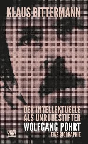 Der Intellektuelle als Unruhestifter. Wolfgang Pohrt. Eine Biographie.