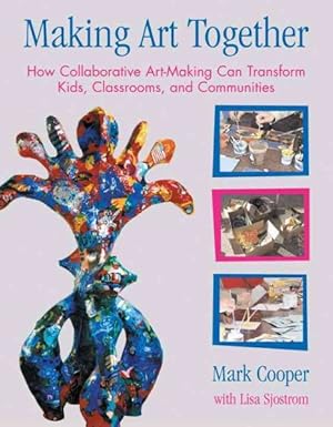 Seller image for Making Art Together : How Collaborative Art-Making Can Transform Kids, Classrooms, and Communities for sale by GreatBookPrices