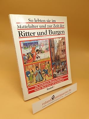 Bild des Verkufers fr So lebten sie im Mittelalter und zur Zeit der Ritter und Burgen ; die wichtigsten Burgen Europas ; Welche Burg kann ich besichtigen? zum Verkauf von Roland Antiquariat UG haftungsbeschrnkt