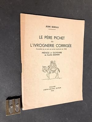 Le Père Pichet ou l'ivrognerie corrigée. Comédie en un acte en parler moulinois de 1840. Préface ...