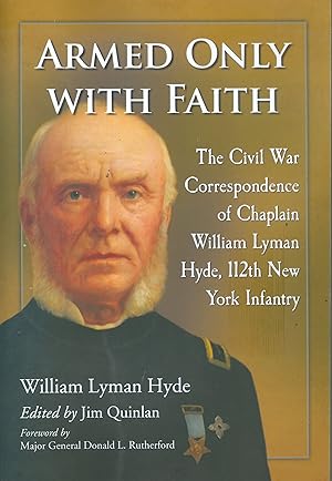 Armed Only with Faith - The Civil War Correspondence of Chaplain William Lyman Hyde, 112th New Yo...