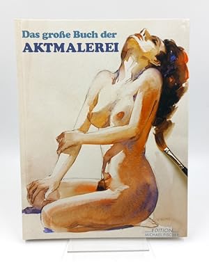 Imagen del vendedor de Das groe Buch der Aktmalerei Mit einer modernen Studie ber das Thema. Sechs zeitgenssische Knstler zeigen, wie man einen Akt richtig zeichnet und malt a la venta por Antiquariat Smock