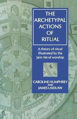 Seller image for The Archetypal Actions of Ritual: A Theory of Ritual Illustrated by the Jain Rite of Worship (Oxford Studies in Social and Cultural Anthropology) for sale by WeBuyBooks
