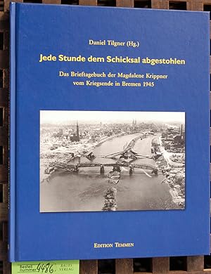 Bild des Verkufers fr Jede Stunde dem Schicksal abgestohlen das Brieftagebuch der Magdalene Krippner vom Kriegsende in Bremen 1945 zum Verkauf von Baues Verlag Rainer Baues 