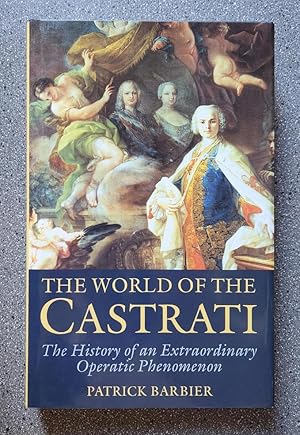 The World of the Castrati: The History of an Extraordinary Operatic Phenomenon