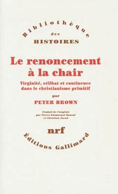 Le renoncement à la chair - Virginité, célibat et continence dans le christianisme primitif