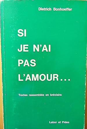 Si je nai pas lamour . Textes rassemblés en bréviaire