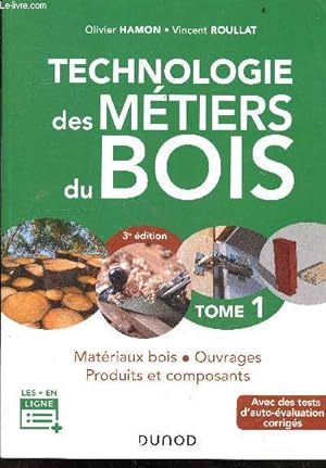 Technologie des metiers du bois - Tome 1 - Materiaux bois - Ouvrages - Produits et composants - a...