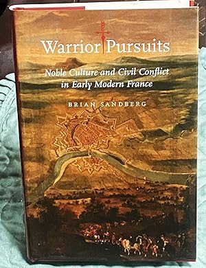 Warrior Pursuits: Noble Culture & Civil Conflict in Early Modern France