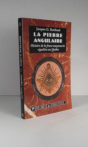 La pierre angulaire. Histoire de la franc-maçonnerie au Québec
