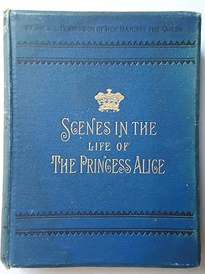 Imagen del vendedor de SCENES IN THE LIFE OF THE PRINCESS ALICE, Grand Duchess of Hesse a la venta por GfB, the Colchester Bookshop