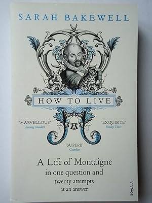 Seller image for HOW TO LIVE or A Life of Montaigne in One Question and Twenty Attempts at an Answer for sale by GfB, the Colchester Bookshop