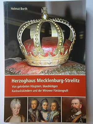 Seller image for HERZOGHAUS MECKLEBURG-STRELITZ. Von gekrnten Huptern, blaubltigen Kuckuckskindern und der Mirower Frstengruft for sale by GfB, the Colchester Bookshop