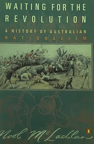 Waiting For The Revolution: A History of Australian Nationalism.