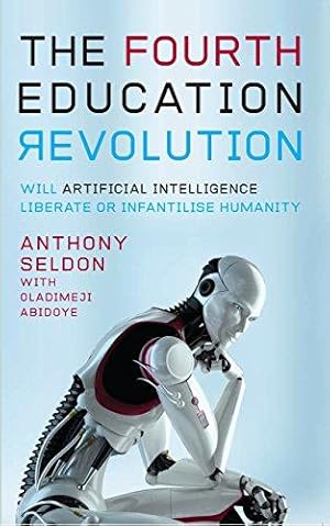Bild des Verkufers fr The Fourth Education Revolution: Will Artificial Intelligence liberate or infantilise humanity? zum Verkauf von WeBuyBooks