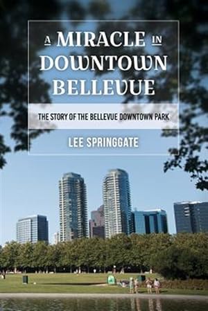 Bild des Verkufers fr Miracle in Downtown Bellevue : The Story of the Bellevue Downtown Park zum Verkauf von GreatBookPricesUK