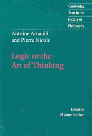 Image du vendeur pour Logic or the Art of Thinking : Containing, Besides Common Rules, Several New Observations Appropriate for Forming Judgement mis en vente par GreatBookPrices