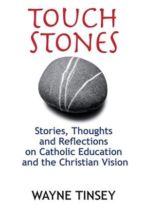 Image du vendeur pour Touchstones: Stories, Thoughts and Reflections on Catholic Education and the Christian Vision mis en vente par GreatBookPrices