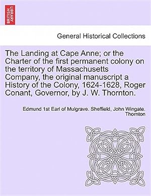 Seller image for The Landing at Cape Anne; or the Charter of the first permanent colony on the territory of Massachusetts Company, the original manuscript a History of for sale by GreatBookPrices