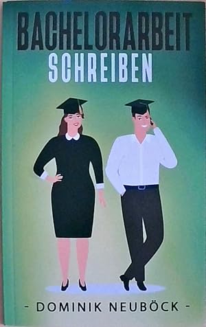 Bachelorarbeit schreiben: Die optimale Schritt für Schritt Anleitung, wie Du ohne Kopfzerbrechen ...