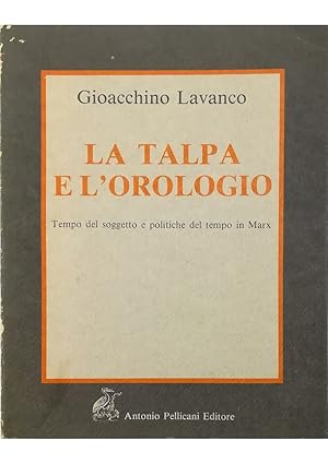 Seller image for La talpa e l'orologio Tempo del soggetto e politiche del tempo in Marx for sale by Libreria Tara