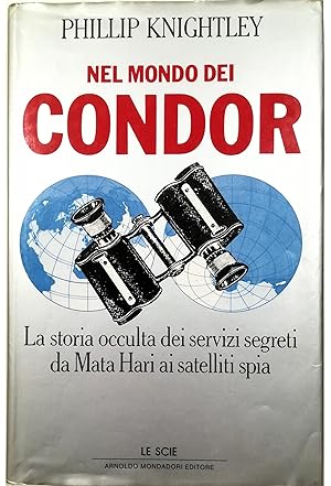 Nel mondo dei Condor La storia occulta dei servizi segreti da Mata Hari ai satelliti spia