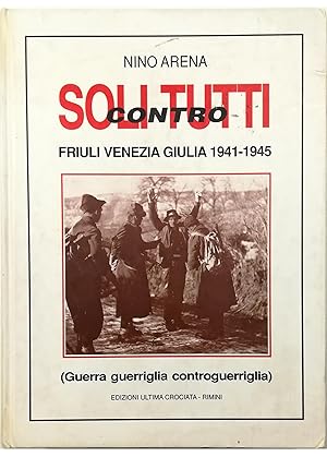 Immagine del venditore per Soli contro tutti Friuli-Venezia Giulia 1941-'45 (Guerra - guerriglia - controguerriglia) venduto da Libreria Tara