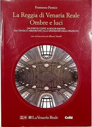 Immagine del venditore per La Reggia di Venaria Reale Ombre e luci Dai fasti di Corte ai rigori militari, dal tragico abbandono allo splendore della rinascita Con un'intervista ad Alberto Vanelli venduto da Libreria Tara