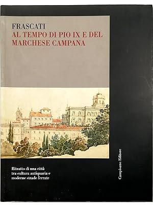 Imagen del vendedor de Frascati al tempo di Pio IX e del marchese Campana Ritratto di una citt tra cultura antiquaria e moderne strade ferrate a la venta por Libreria Tara